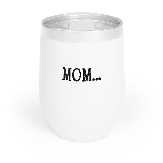 Mom….   - Chill Wine Tumbler - Perfect Mother’s Day Gift 🎁